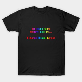 Funny and Colourful Slogan - In Case You Don't See It, I Have Blue Eyes T-Shirt